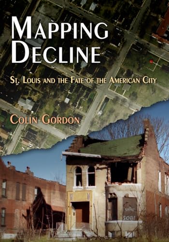 Mapping Decline: St. Louis and the Fate of the American City (Politics and Culture in Modern Amer...