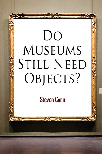 Stock image for Do Museums Still Need Objects? (The Arts and Intellectual Life in Modern America) for sale by SecondSale