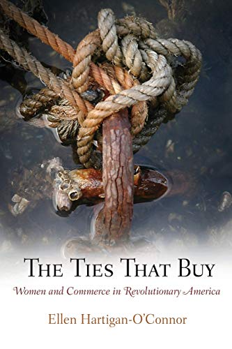 

The Ties That Buy: Women and Commerce in Revolutionary America (Early American Studies) [Soft Cover ]