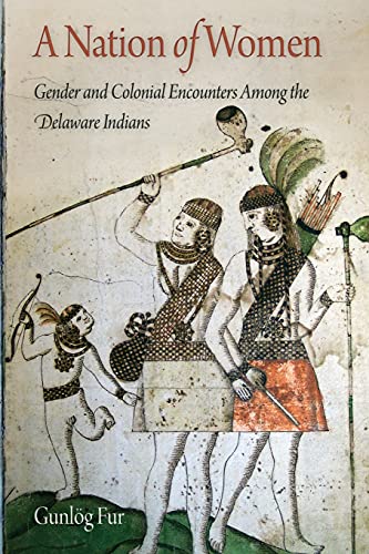 A Nation of Women: Gender and Colonial Encounters Among the Delaware Indians (Early American Studies) - GunlÃ g Fur