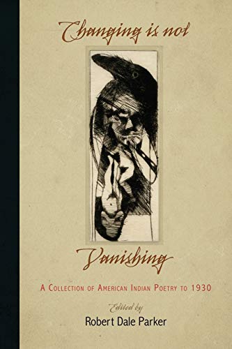 Imagen de archivo de Changing Is Not Vanishing: A Collection of American Indian Poetry to 1930 a la venta por Half Moon Books