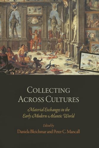 Imagen de archivo de Collecting Across Cultures: Material Exchanges in the Early Modern Atlantic World (The Early Modern Americas) a la venta por Book Outpost