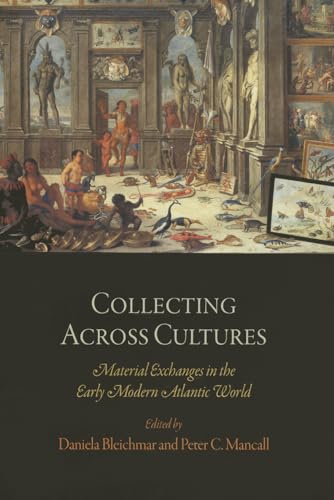 Stock image for Collecting Across Cultures: Material Exchanges in the Early Modern Atlantic World (The Early Modern Americas) for sale by Book Outpost