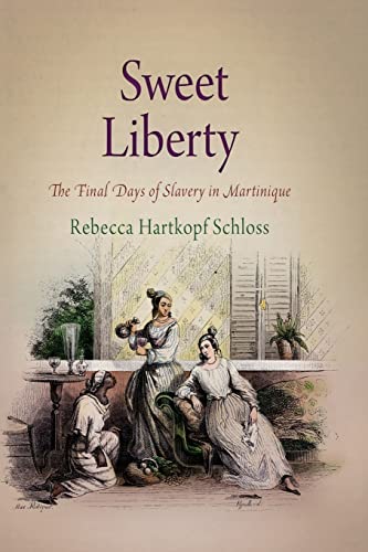 9780812222272: Sweet Liberty: The Final Days of Slavery in Martinique (Early American Studies)