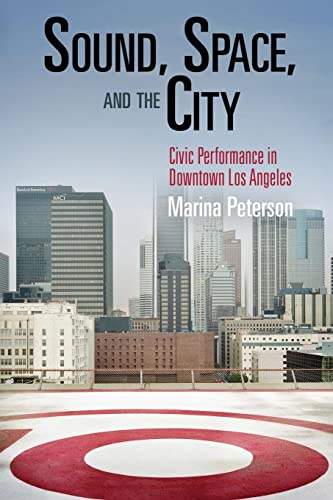 Stock image for Sound, Space, and the City Civic Performance in Downtown Los Angeles The City in the TwentyFirst Century for sale by PBShop.store US
