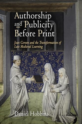 Authorship and Publicity Before Print: Jean Gerson and the Transformation of Late Medieval Learni...