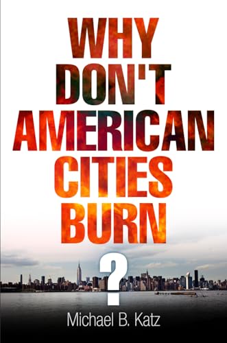 Why Dont American Cities Burn? (The City in the Twenty-First Century)