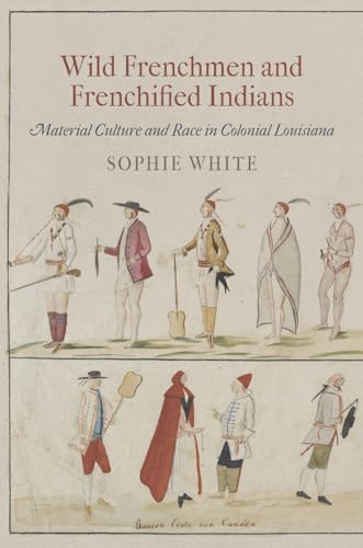 Beispielbild fr Wild Frenchmen and Frenchified Indians: Material Culture and Race in Colonial Louisiana (Early American Studies) zum Verkauf von HPB-Red