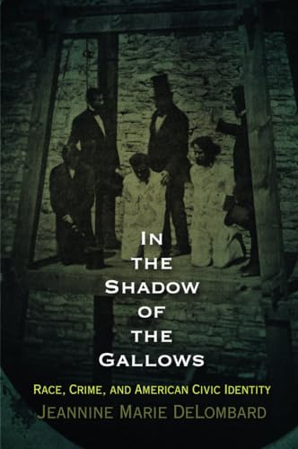 9780812223170: In the Shadow of the Gallows: Race, Crime, and American Civic Identity