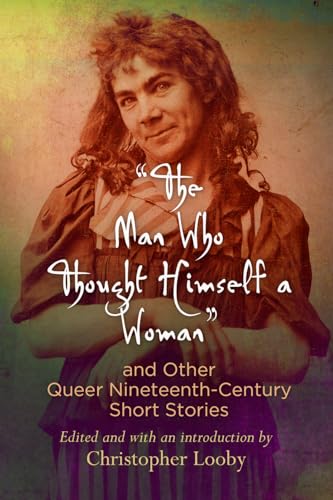 Stock image for The Man Who Thought Himself a Woman" and Other Queer Nineteenth-Century Short Stories (Q19: The Queer American Nineteenth Century) for sale by HPB-Ruby