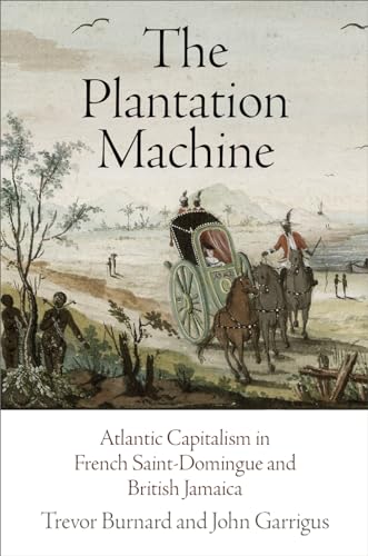 9780812224238: The Plantation Machine: Atlantic Capitalism in French Saint-Domingue and British Jamaica