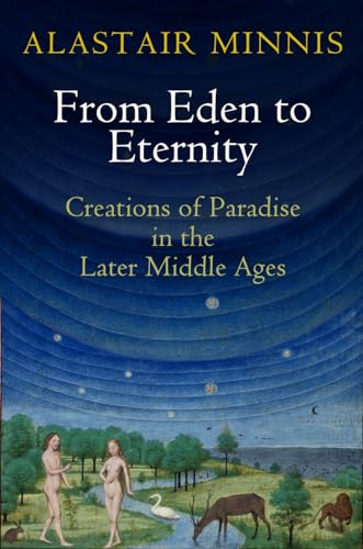 Beispielbild fr From Eden to Eternity: Creations of Paradise in the Later Middle Ages (The Middle Ages Series) zum Verkauf von WorldofBooks