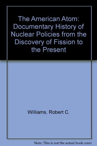 The American Atom : A Documentary History of Nuclear Policies from the Discovery of Fission to th...