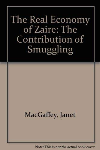 Stock image for The Real Economy of Zaire: The Contribution of Smuggling and Other Unofficial Activities to National Wealth for sale by ThriftBooks-Dallas