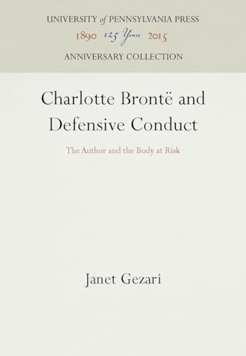 Charlotte BrontÃ« and Defensive Conduct: The Author and the Body at Risk (Anniversary Collection) (9780812231625) by Gezari, Janet