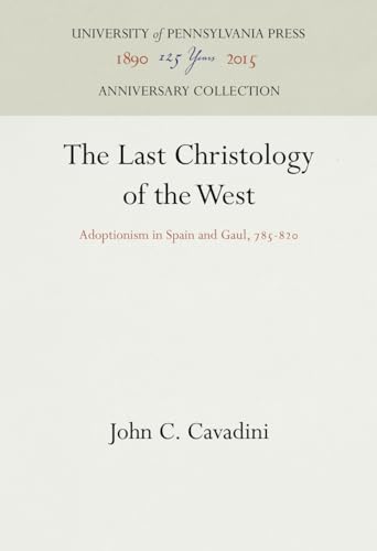 

The Last Christology of the West: Adoptionism in Spain and Gaul, 785-820