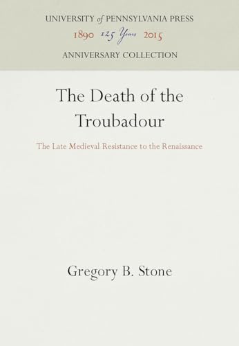 The Death of the Troubadour: The Late Medieval Resistance to the Renaissance (Anniversary Collect...