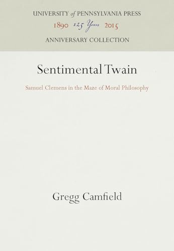 Sentimental Twain: Samuel Clemens in the Maze of Moral Philosophy (Anniversary Collection) (9780812232851) by Camfield, Gregg