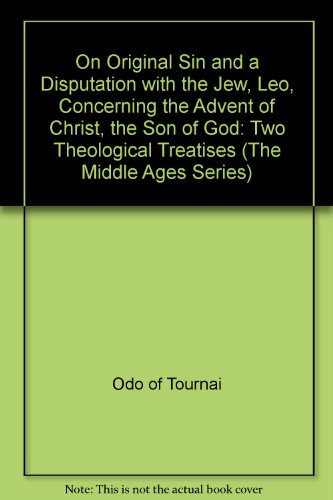 On Original Sin and A Disputation with the Jew, Leo, Concerning the Advent of Christ, the Son of God: Two Theological Treatises (The Middle Ages Series) (9780812232882) by Odo Of Tournai