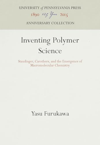 Inventing Polymer Science : Staudinger, Carothers, and the Emergence of Macromolecular Chemistry