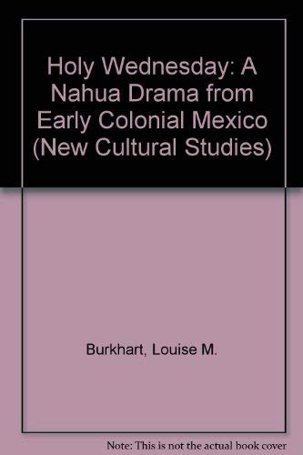 9780812233421: Holy Wednesday: A Nahua Drama from Early Colonial Mexico (New Cultural Studies)