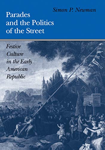 Stock image for Parades and the Politics of the Street: Festive Culture in the Early American Republic for sale by Black Cat Books