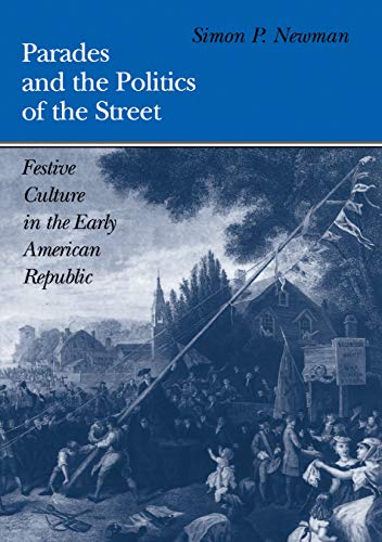 9780812233995: Parades and the Politics of the Street: Festive Culture in the Early American Republic (Early American Studies)