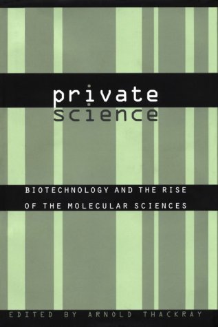 Private Science: Biotechnology and the Rise of the Molecular Sciences (Chemical Sciences in Socie...