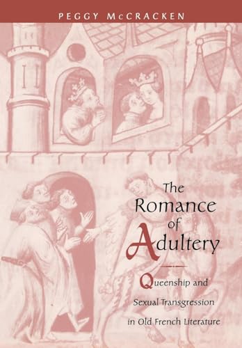 The Romance of Adultery: Queenship and Sexual Transgression in Old French Literature (The Middle Ages Series) (9780812234329) by McCracken, Peggy