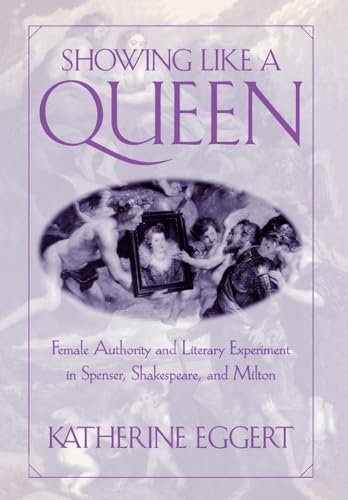 9780812235326: Showing Like a Queen: Female Authority and Literary Experiment in Spenser, Shakespeare, and Milton (Published in cooperation with Folger Shakespeare Library)
