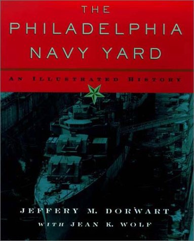 The Philadelphia Navy Yard: From the Birth of the U.S. Navy to the Nuclear Age (Barra Foundation Book) - Jeffrey M Dorwart