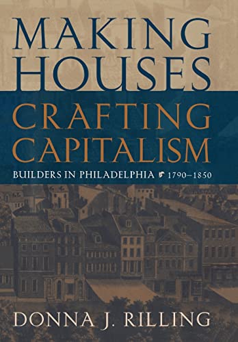 Making Houses, Crafting Capitalism, Builders in Philadelphia, 1790-1850