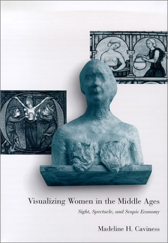 Visualizing Women in the Middle Ages: Sight, Spectacle, and Scopic Economy (The Middle Ages Series) (9780812235999) by Caviness, Madeline H.