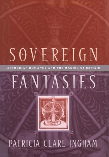 9780812236002: Sovereign Fantasies: Arthurian Romance and the Making of Britain