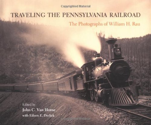 Stock image for Traveling the Pennsylvania Railroad: The Photographs of William H. Rau for sale by Revaluation Books