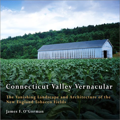 Stock image for Connecticut Valley Vernacular: The Vanishing Landscape and Architecture of the New England Tobacco Fields for sale by ZBK Books