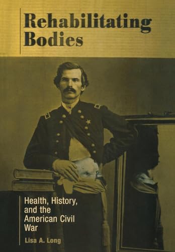 Stock image for Rehabilitating Bodies-Health, History, and the American Civil War for sale by Neatstuff