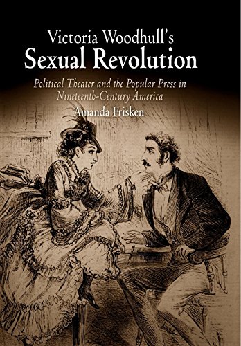 Victoria Woodhull's Sexual Revolution: Political Theater and the Popular Press in Nineteenth-Century America - Amanda Frisken