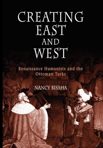 9780812238068: Creating East and West: Renaissance Humanists and the Ottoman Turks