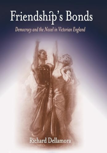 Stock image for Friendship's Bonds: Democracy and the Novel in Victorian England for sale by Once Upon A Time Books