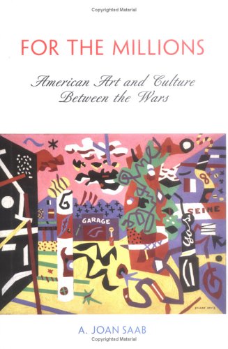 For the Millions: American Art and Culture Between the Wars (The Arts and Intellectual Life in Mo...