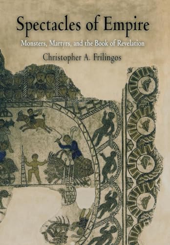 Spectacles of Empire. Monsters, Martyrs and the Book of Revelation.