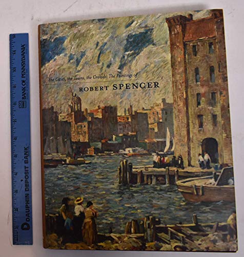 Stock image for The Cities, the Towns, the Crowds : The Paintings of Robert Spencer for sale by Better World Books