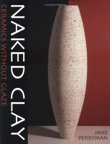 Stock image for Naked Clay: Ceramics Without Glaze for sale by HPB Inc.