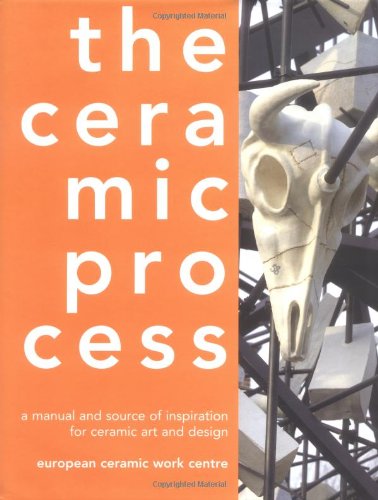 The Ceramic Process: A Manual and Source of Inspiration for Ceramic Art and Design