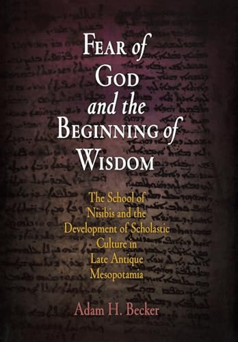 Imagen de archivo de Fear of God and the Beginning of Wisdom: The School of Nisibis and the Development of Scholastic Culture in Late Antique Mesopotamia (Divinations: Rereading Late Ancient Religion) a la venta por Lucky's Textbooks