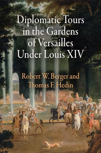 Diplomatic Tours in the Gardens of Versailles Under Louis XIV (Penn Studies in Landscape Architecture) (9780812241075) by Berger, Robert W.; Hedin, Thomas F.