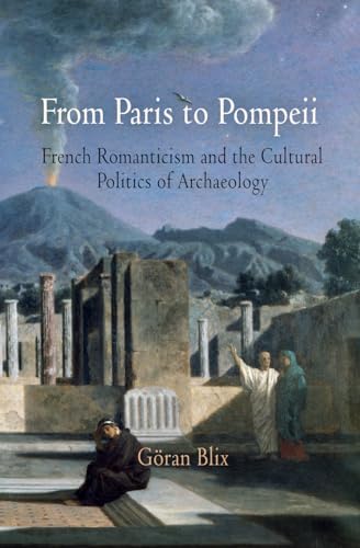 9780812241365: From Paris to Pompeii: French Romanticism and the Cultural Politics of Archaeology