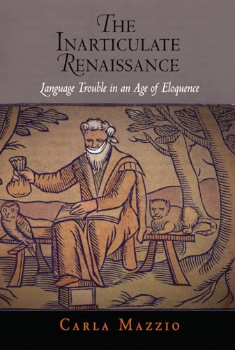 

The Inarticulate Renaissance: Language Trouble in an Age of Eloquence (Winner of the 2010 Roland H. Bainton Book Prize for Literature)