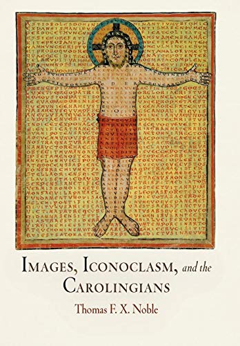 Images, Iconoclasm, and the Carolingians (The Middle Ages Series) (9780812241419) by Noble, Thomas F. X.